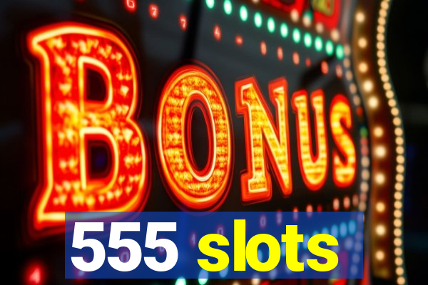 555 slots